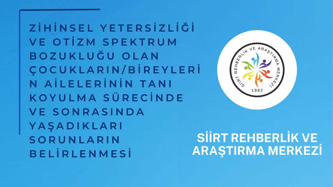 ‘ZİHİNSEL YETERİZLİĞİ VE OTİZM SPEKTRUM BOZUKLUĞU OLAN ÇOCUKARIN/BİREYLERİN AİLELERİNİN TANI KOYULMA SÜRECİNDE VE SONRASINDA YAŞADIKLARI SORUNLARIN BELİRLENMESİ’
